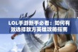 LOL手游新手必看：如何有效选择敌方英雄攻略指南