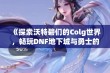 《探索沃特碧们的Colg世界，畅玩DNF地下城与勇士的全新体验》