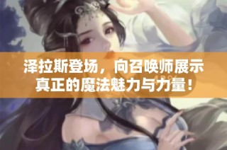 泽拉斯登场，向召唤师展示真正的魔法魅力与力量！