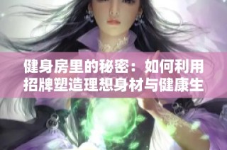 健身房里的秘密：如何利用招牌塑造理想身材与健康生活