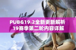 PUBG19.2全新更新解析 19赛季第二轮内容详解