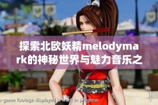 探索北欧妖精melodymark的神秘世界与魅力音乐之旅