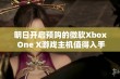 明日开启预购的微软Xbox One X游戏主机值得入手