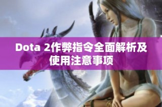 Dota 2作弊指令全面解析及使用注意事项