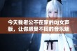 今天我老公不在家的DJ女声版，让你感受不同的音乐魅力