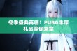 冬季盛典再临！PUBG丰厚礼品等你来拿