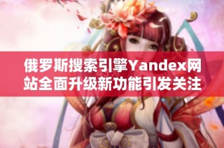 俄罗斯搜索引擎Yandex网站全面升级新功能引发关注