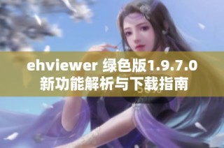 ehviewer 绿色版1.9.7.0 新功能解析与下载指南