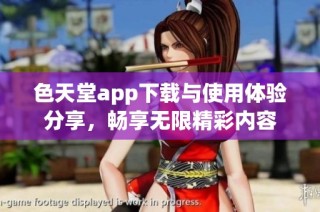 色天堂app下载与使用体验分享，畅享无限精彩内容