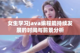 女生学习Java编程能持续发展的时间与前景分析