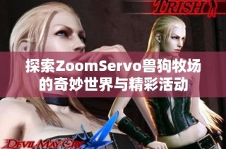 探索ZoomServo兽狗牧场的奇妙世界与精彩活动