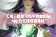 无需下载即可畅享黄金网站app的在线观看体验