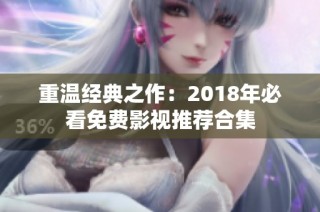 重温经典之作：2018年必看免费影视推荐合集