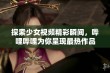 探索少女视频精彩瞬间，哔哩哔哩为你呈现最热作品