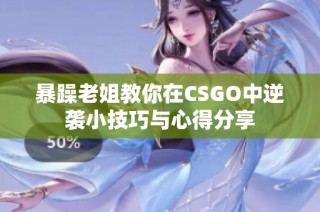 暴躁老姐教你在CSGO中逆袭小技巧与心得分享