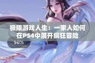 极限游戏人生：一家人如何在PS4中展开疯狂冒险