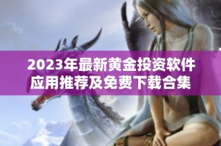 2023年最新黄金投资软件应用推荐及免费下载合集