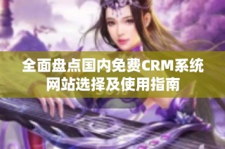 全面盘点国内免费CRM系统网站选择及使用指南