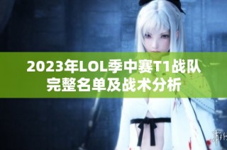 2023年LOL季中赛T1战队完整名单及战术分析