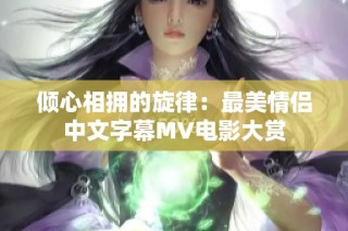 倾心相拥的旋律：最美情侣中文字幕MV电影大赏