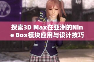 探索3D Max在亚洲的Nine Box模块应用与设计技巧