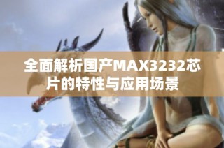 全面解析国产MAX3232芯片的特性与应用场景