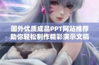 国外优质成品PPT网站推荐助你轻松制作精彩演示文稿