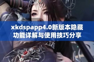 xkdspapp4.0新版本隐藏功能详解与使用技巧分享