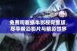 免费观看蜗牛影视完整版，尽享精彩影片与精彩世界