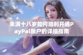 未满十八岁如何顺利开通PayPal账户的详细指南