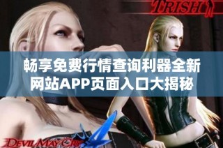 畅享免费行情查询利器全新网站APP页面入口大揭秘