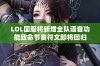 LOL国服将新增全队语音功能致命节奏符文即将回归