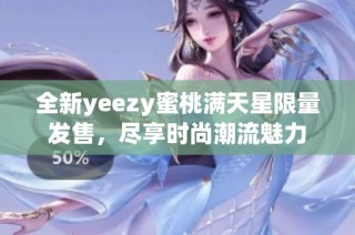 全新yeezy蜜桃满天星限量发售，尽享时尚潮流魅力