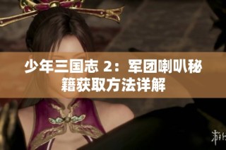 少年三国志 2：军团喇叭秘籍获取方法详解