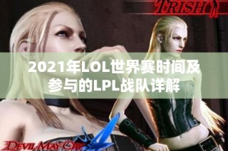 2021年LOL世界赛时间及参与的LPL战队详解