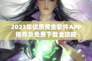 2023年优质黄金软件APP推荐及免费下载全攻略