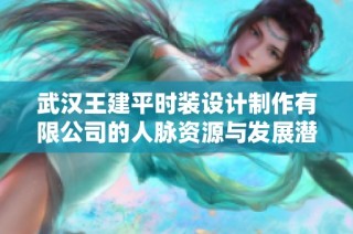 武汉王建平时装设计制作有限公司的人脉资源与发展潜力分析