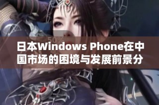 日本Windows Phone在中国市场的困境与发展前景分析