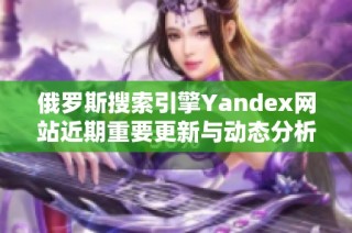 俄罗斯搜索引擎Yandex网站近期重要更新与动态分析