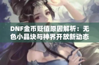 DNF金币贬值原因解析：无色小晶块与神界开放新动态