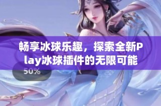 畅享冰球乐趣，探索全新Play冰球插件的无限可能