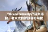 “Gransremedy产品大揭秘：老太太的护肤秘方与使用体验”