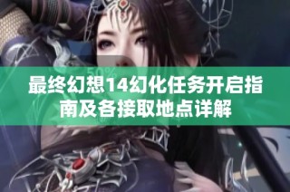 最终幻想14幻化任务开启指南及各接取地点详解