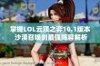 掌握LOL云顶之弈10.1版本 沙漠召唤剑最强阵容解析与推荐