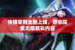 快猫官网全新上线，带你探索无限精彩内容