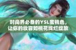 时尚界必备的YSL蜜桃色，让你的妆容如桃花绚烂绽放