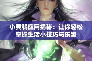 小黄鸭应用揭秘：让你轻松掌握生活小技巧与乐趣