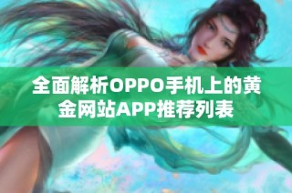 全面解析OPPO手机上的黄金网站APP推荐列表