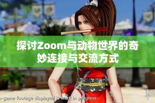 探讨Zoom与动物世界的奇妙连接与交流方式