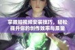 掌握短视频安装技巧，轻松提升你的创作效率与质量